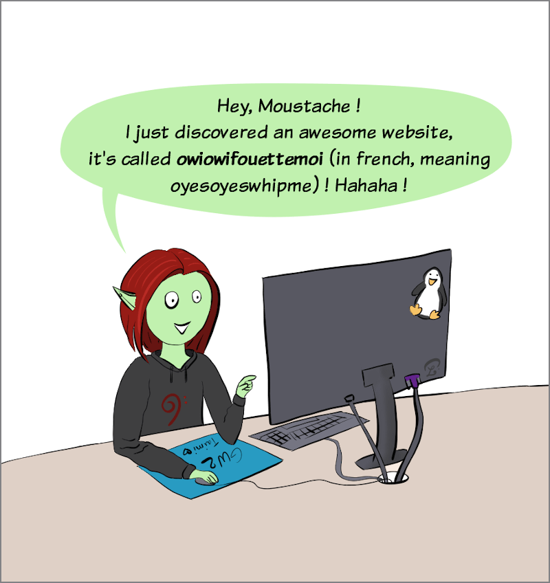 HotPanda #26, april 2020 : Petit Lutin, looking at her computer, says : "Hey, Moustache ! I just discovered an awesome website, it's called owiowifouettemoi (it's french, it means oyesoyeswhipme) ! Hahaha !"